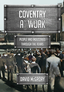 Coventry at Work: People and Industries Through the Years