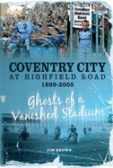 Coventry City at Highfield Road 1899-2005