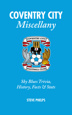 Coventry City Miscellany: Sky Blues Trivia, History, Facts and Stats - Phelps, Steve