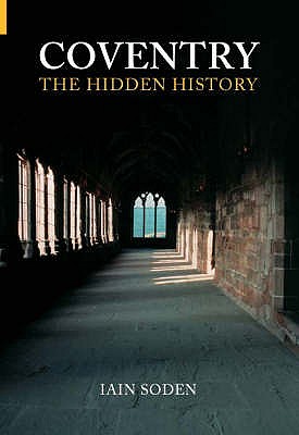 Coventry The Hidden History - Soden, Iain