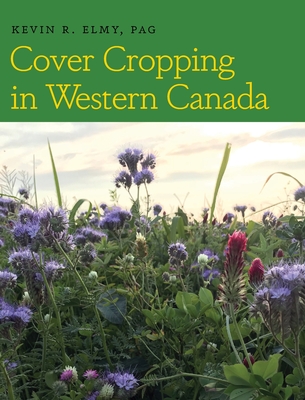 Cover Cropping in Western Canada - Elmy, Kevin R