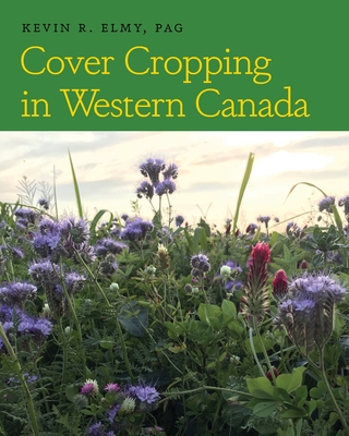 Cover Cropping in Western Canada - Elmy, Kevin R