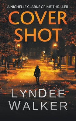 Cover Shot: A Nichelle Clarke Crime Thriller - Walker, LynDee