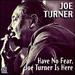 Have No Fear Joe Turner is Here