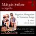 Mtys Seiber: Yugoslav, Hungarian & Nonsens Songse & Other Choral Music