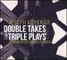 Joseph Koykkar: Double Takes and Triple Plays