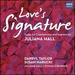 Juliana Hall: Love's Signature-Songs for Countertenor and Soprano | O Mistress Mine; Syllables of Velvet, Sentences of Plush; Propriety [World Premiere Recordings]