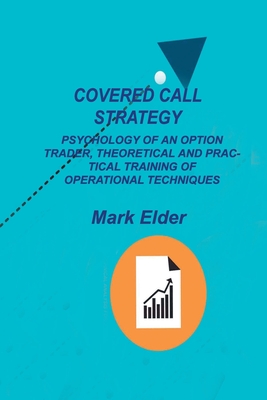 Covered Call Strategy: Psychology of an Option Trader, Theoretical and Practical Training of Operational Techniques - Elder, Mark