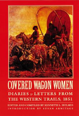 Covered Wagon Women, Volume 3: Diaries and Letters from the Western Trails, 1851 - Holmes, Kenneth L (Editor), and Armitage, Susan (Introduction by)