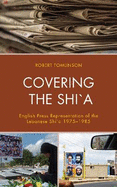 Covering the Shi`a: English Press Representation of the Lebanese Shi`a 1975-1985