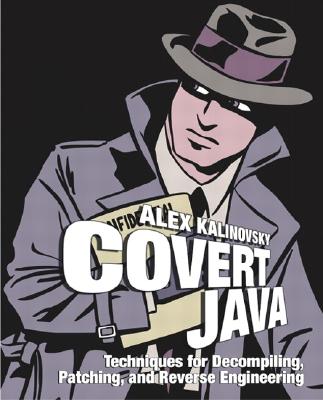 Covert Java: Techniques for Decompiling, Patching, and Reverse Engineering - Kalinovsky, Alex