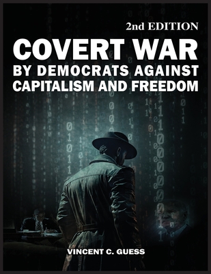 Covert War by Democrats Against Capitalism and Freedom - Guess, Vincent C
