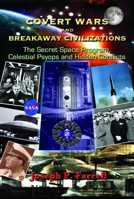 Covert Wars and Breakaway Civilizations: The Secret Space Program, Celestial Psyops and Hidden Conflicts - Farrell, Joseph P