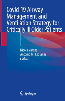 Covid-19 Airway Management and Ventilation Strategy for Critically Ill Older Patients - Vargas, Nicola (Editor), and Esquinas, Antonio M (Editor)