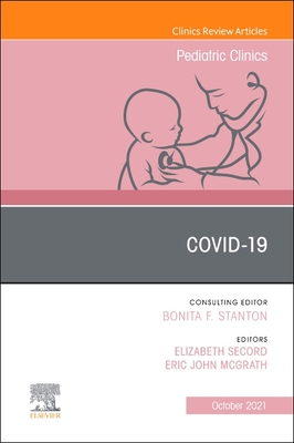 Covid-19, an Issue of Pediatric Clinics of North America: Volume 68-5 - Secord, Elizabeth (Editor), and McGrath, Eric John, MD (Editor)