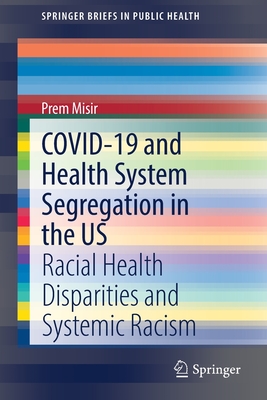 COVID-19 and Health System Segregation in the US: Racial Health Disparities and Systemic Racism - Misir, Prem