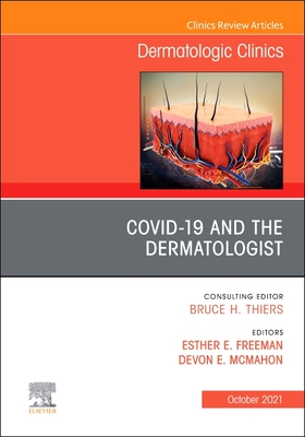 Covid-19 and the Dermatologist, an Issue of Dermatologic Clinics: Volume 39-4 - Freeman, Esther, MD (Editor), and McMahon, Devon, MD (Editor)