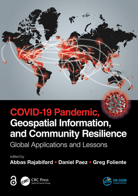COVID-19 Pandemic, Geospatial Information, and Community Resilience: Global Applications and Lessons - Rajabifard, Abbas (Editor), and Paez, Daniel (Editor), and Foliente, Greg (Editor)
