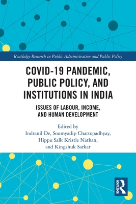 Covid-19 Pandemic, Public Policy, and Institutions in India: Issues of Labour, Income, and Human Development - de, Indranil (Editor), and Chattopadhyay, Soumyadip (Editor), and Nathan, Hippu Salk Kristle (Editor)