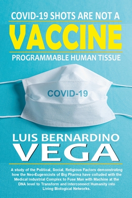 COVID-19 Shots Are Not a Vaccine: Programmable Human Tissue - Vega, Luis