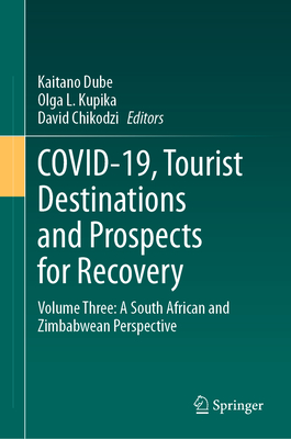 COVID-19, Tourist Destinations and Prospects for Recovery: Volume Three: A South African and Zimbabwean Perspective - Dube, Kaitano (Editor), and Kupika, Olga L. (Editor), and Chikodzi, David (Editor)