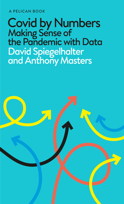 Covid By Numbers: Making Sense of the Pandemic with Data - Spiegelhalter, David, and Masters, Anthony