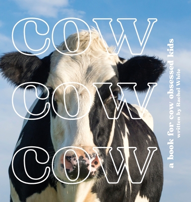 Cow Cow Cow: a book for cow obsessed kids - White, Rachel