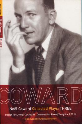 Coward Plays: 3: Design for Living; Cavalcade; Conversation Piece; Tonight at 8.30 (I); Still Life - Coward, Nol