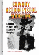 Cowboy Action Pistol Shooting: Secrets of Fast and Accurate Gunplay