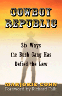 Cowboy Republic: Six Ways the Bush Gang Has Defied the Law - Cohn, Marjorie, and Falk, Richard A, Professor (Foreword by)