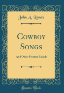 Cowboy Songs: And Other Frontier Ballads (Classic Reprint)