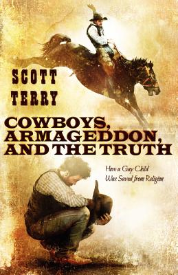 Cowboys, Armageddon, and the Truth: How a Gay Child Was Saved from Religion. - Terry, Scott M