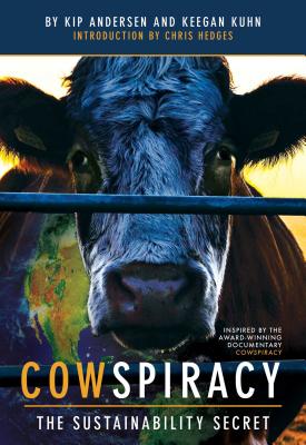 Cowspiracy, 1: The Sustainability Secret - Kuhn, Keegan, and Hedges, Chris (Introduction by), and Andersen, Kip