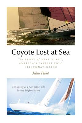 Coyote Lost at Sea: The Story of Mike Plant, America's Daring Solo Circumnavigator - Plant, Julia
