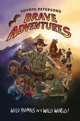 Coyote Peterson's Brave Adventures: Wild Animals in a Wild World - Peterson, Coyote