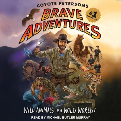 Coyote Peterson's Brave Adventures: Wild Animals in a Wild World - Peterson, Coyote, and Murray, Michael Butler (Read by)