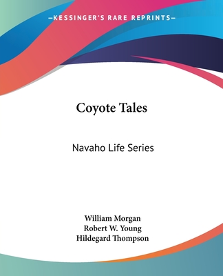 Coyote Tales: Navaho Life Series - Morgan, William, Dr., M.D. (Editor), and Young, Robert W (Translated by), and Thompson, Hildegard (Translated by)