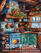 Cozy Kitchen Coloring Book: Rustic Country Kitchens Coloring Book Featuring Warm Dinning Rooms & Cozy Interiors for Stress Relief
