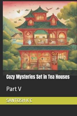 Cozy Mysteries Set in Tea Houses: Part V - K C, Santosh