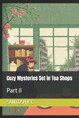 Cozy Mysteries Set in Tea Shops: Part II - K C, Santosh