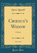 Crsus's Widow, Vol. 3 of 3: A Novel (Classic Reprint)