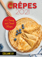 Crpes 2021: 50 Savory and Sweet Recipes