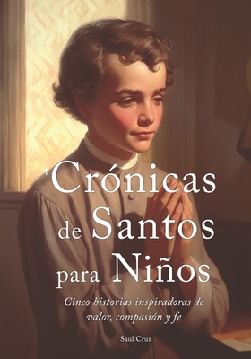 Cr?nicas de Santos para Nios: Cinco historias inspiradoras de valor, compasi?n y fe - Cruz, Sal