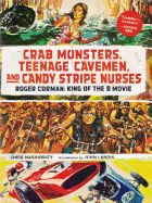 Crab Monsters, Teenage Cavemen, and Candy Stripe Nurses: Roger Corman, King of the B Movie