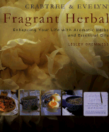 Crabtree & Evelyn Fragrant Herbal: Enhancing Your Life with Aromatic Herbs and Essential Oils - Bremness, Lesley, and Moine, Marie-Pierre, and Perry, Clay (Photographer)