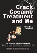 Crack Cocaine Treatment and Me: The Story of The Development of Crack Cocaine Treatment In Birrmingham, UK. Community Outreach, Alternative Therapies, Crisis and Psycho-Social Interventions, Self-Help and Mental Health Support