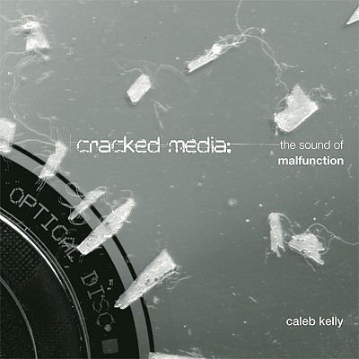 Cracked Media: The Sound of Malfunction - Kelly, Caleb