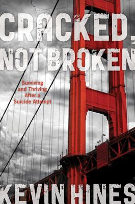 Cracked, Not Broken: Surviving and Thriving After a Suicide Attempt - Hines, Kevin, and Reidenberg, Dr. (Foreword by)