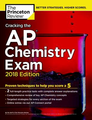 Cracking the AP Chemistry Exam, 2018 Edition: Proven Techniques to Help You Score a 5 - Princeton Review