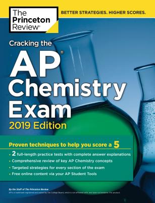 Cracking the AP Chemistry Exam, 2019 Edition: Practice Tests & Proven Techniques to Help You Score a 5 - The Princeton Review